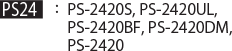 PS-2420S, PS-2420UL, PS-2420BF, PS-2420DM, PS-2420